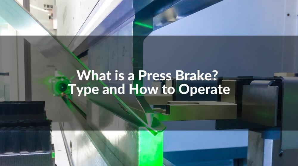 What is a Press Brake? Type and How to Operate